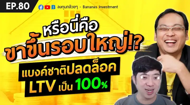 EP.80 หรือนี่คือขาขึ้นรอบใหญ่!? แบงค์ชาติปลดล็อค LTV เป็น 100%