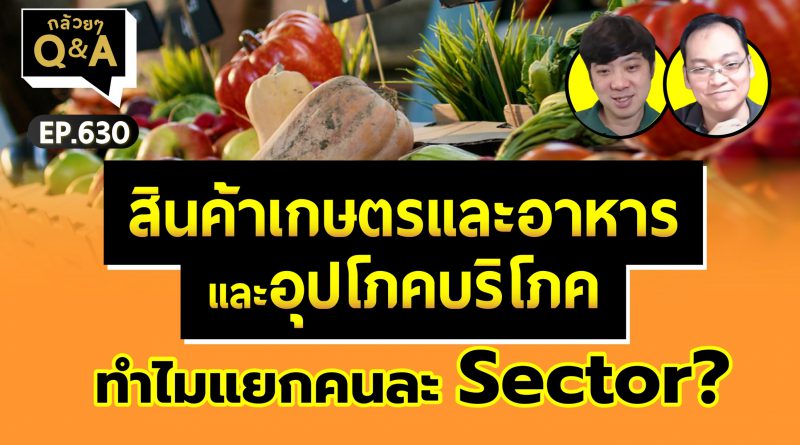 สินค้าเกษตรและอาหาร และอุปโภคบริโภค ทำไมแยกคนละ Sector? (กล้วยๆ QA - EP.630)