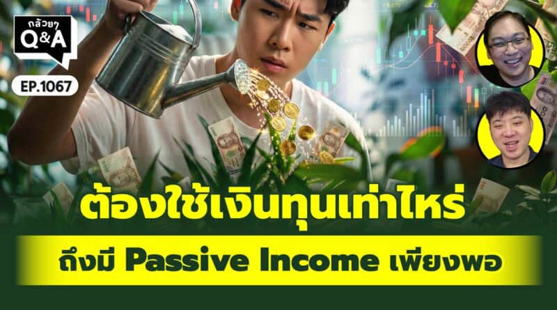 ต้องใช้เงินทุนเท่าไหร่ ถึงจะมี Passive Income เพียงพอ | Q&Aกล้วยๆ EP.1067