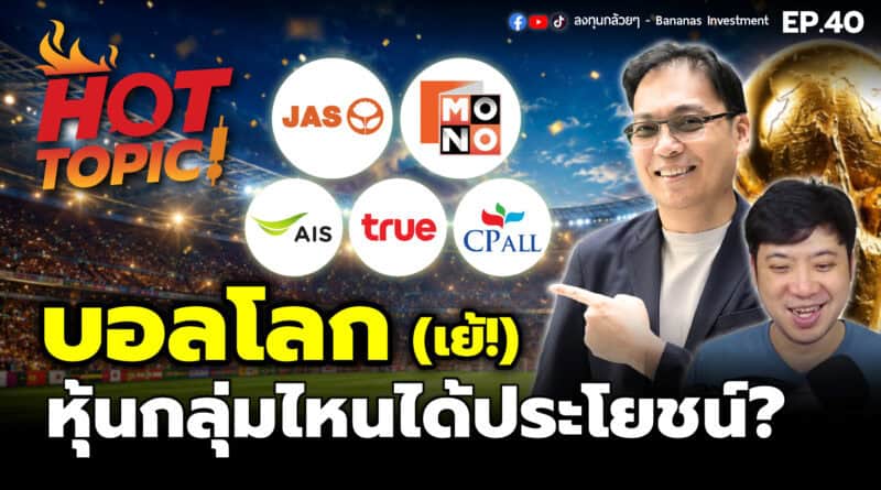 Hot Topic! บอลโลก (เย้!) หุ้นกลุ่มไหนได้ประโยชน์? | Hot Topic! EP.40